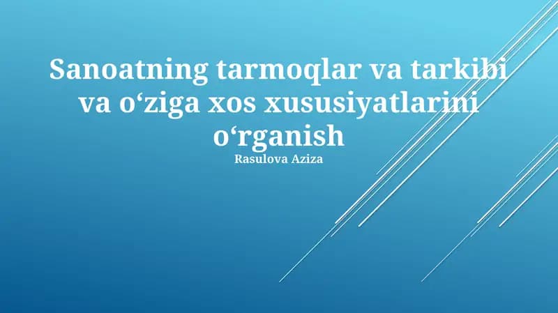 Sanoatning tarmoqlar va tarkibi va o‘ziga xos xususiyatlarini o‘rganish