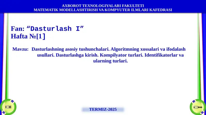 Dasturlashning asosiy tushunchalari. Algoritmning xossalari va ifodalash usullari. Dasturlashga kirish. Kompilyator turlari. Identifikatorlar va ularning turlari.