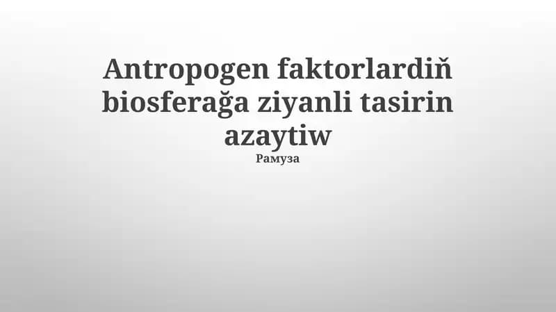 Antropogen faktorlardiň biosferağa ziyanli tasirin azaytiw