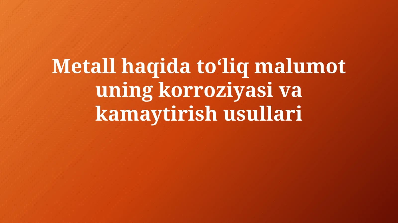 Metall haqida to'liq malumot uning korroziyasini kamaytirish usullari