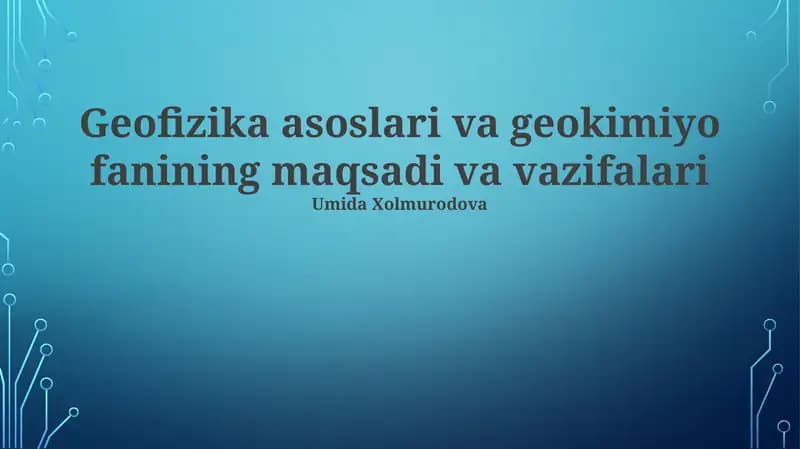 Geofizika asoslari va geokimiyo fanining maqsadi va vazifalari