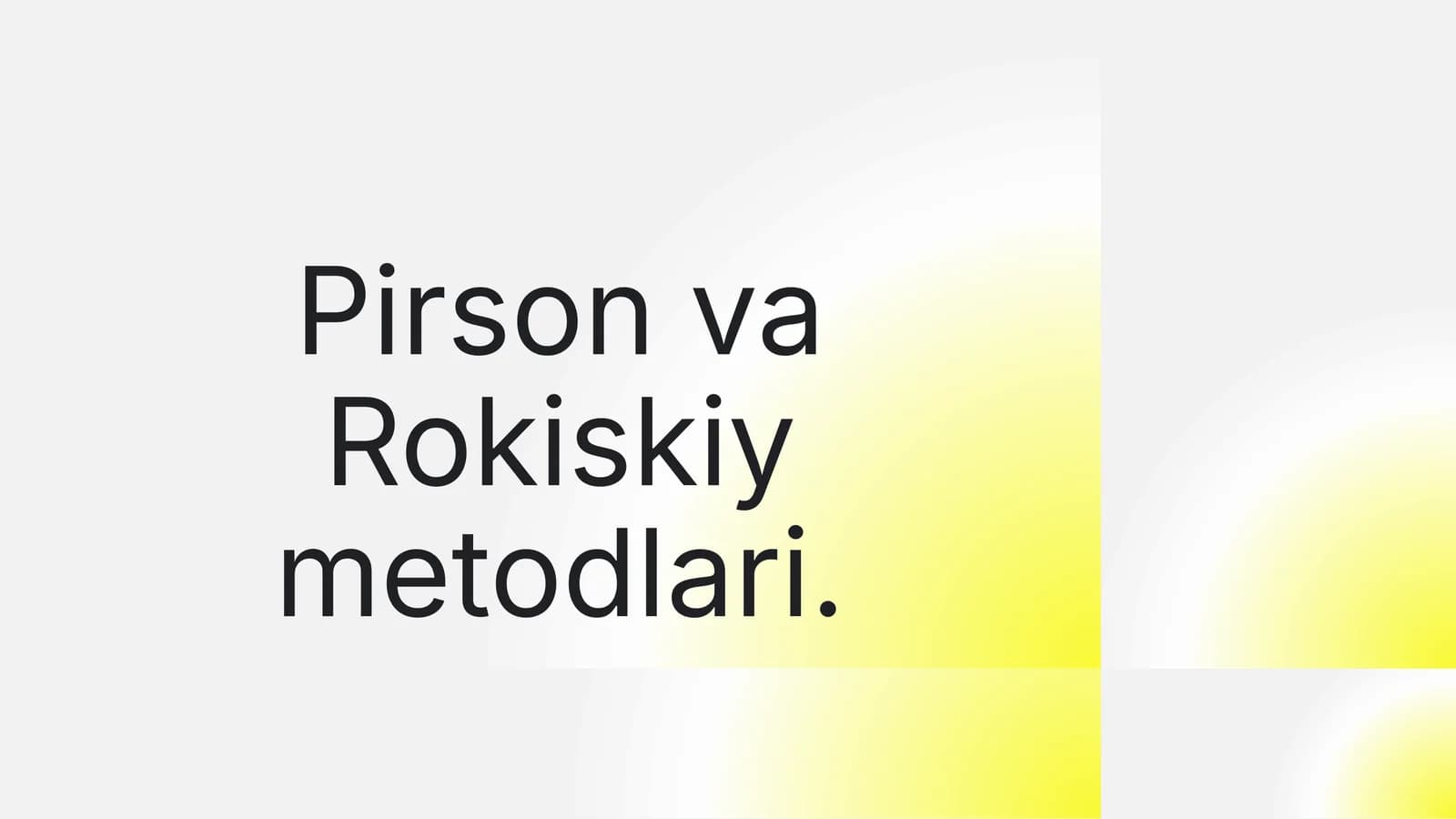 Pirson va Rokiskiy metodlari.