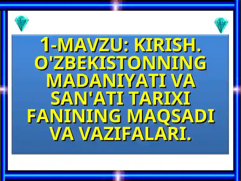 KIRISH. O'ZBEKISTONNING MADANIYATI VA SAN'ATI TARIXI FANINING MAQSADI VA VAZIFALARI.