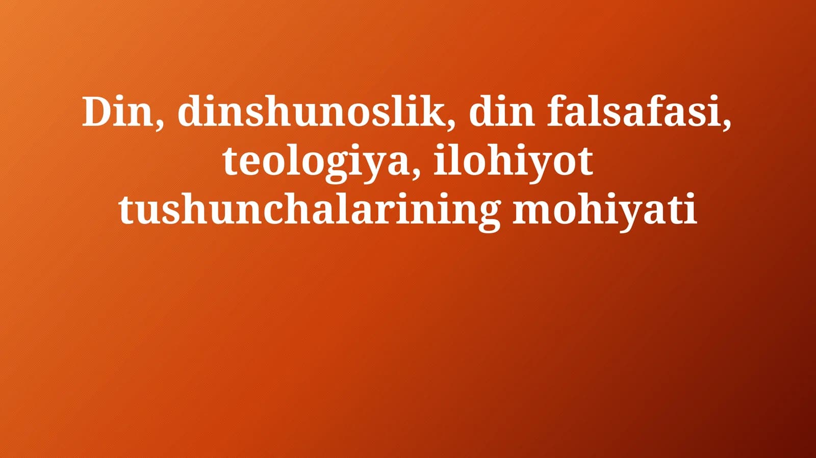 Din, dinshunoslik, din falsafasi, teologiya, ilohiyot tushunchalarining mohiyati
