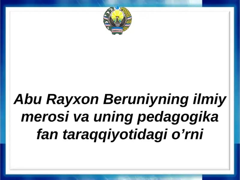 AbuRayxonBeruniyning ilmiy merosi va uning pedagogika fan taraqqiyotidagi o’rni