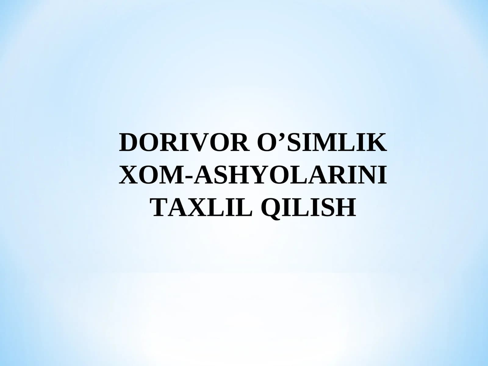 DORIVOR O’SIMLIK XOM-ASHYOLARINI TAXLIL QILISH