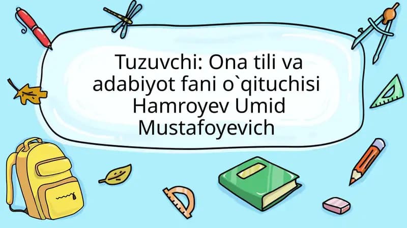 Tuzuvchi: Ona tiliva adabiyot fanio`qituchisi Hamroyev Umid Mustafoyevich