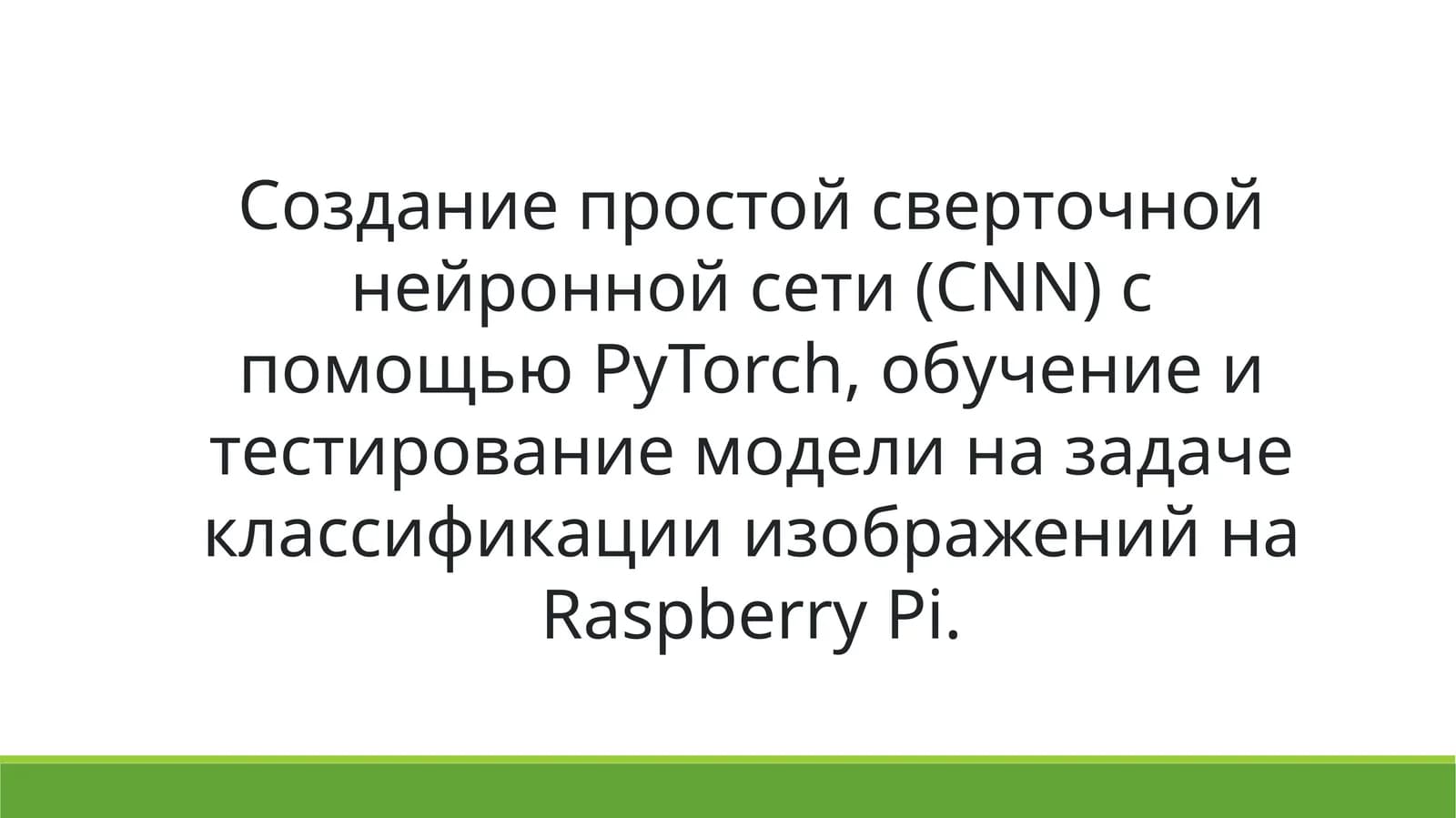 Создание простой сверточной нейронной сети (CNN) с помощью PyTorch, обучение и тестирование модели на задаче классификации изображений на Raspberry Pi.