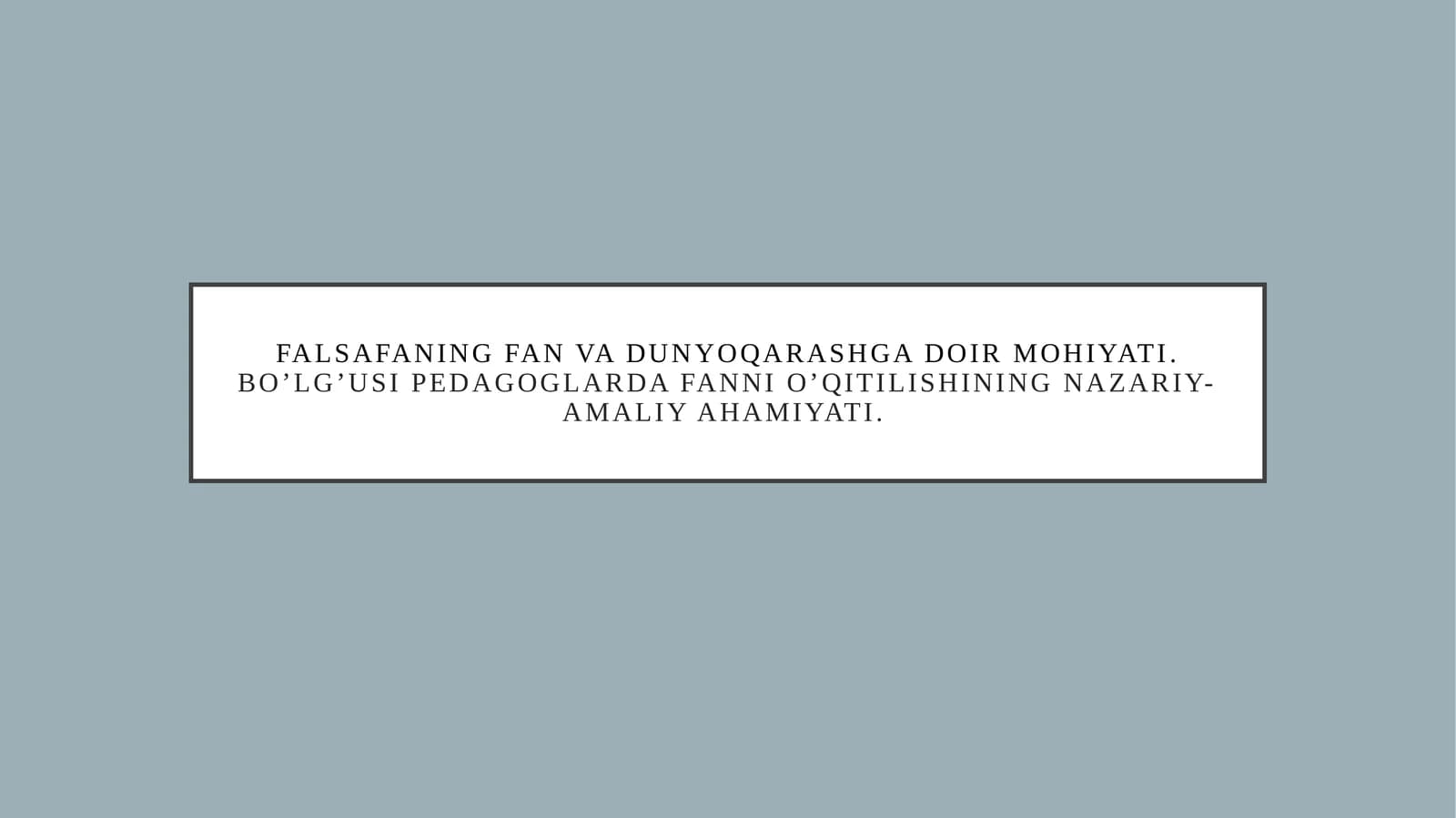 Falsafaning fan va dunyoqarashga doir mohiyati. Bo’lg’usi pedagoglarda fanni o’qitilishining nazariy-amaliy ahamiyati
