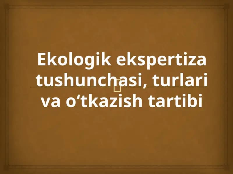 Ekologik ekspertiza tushunchasi, turlari va o‘tkazish tartibi