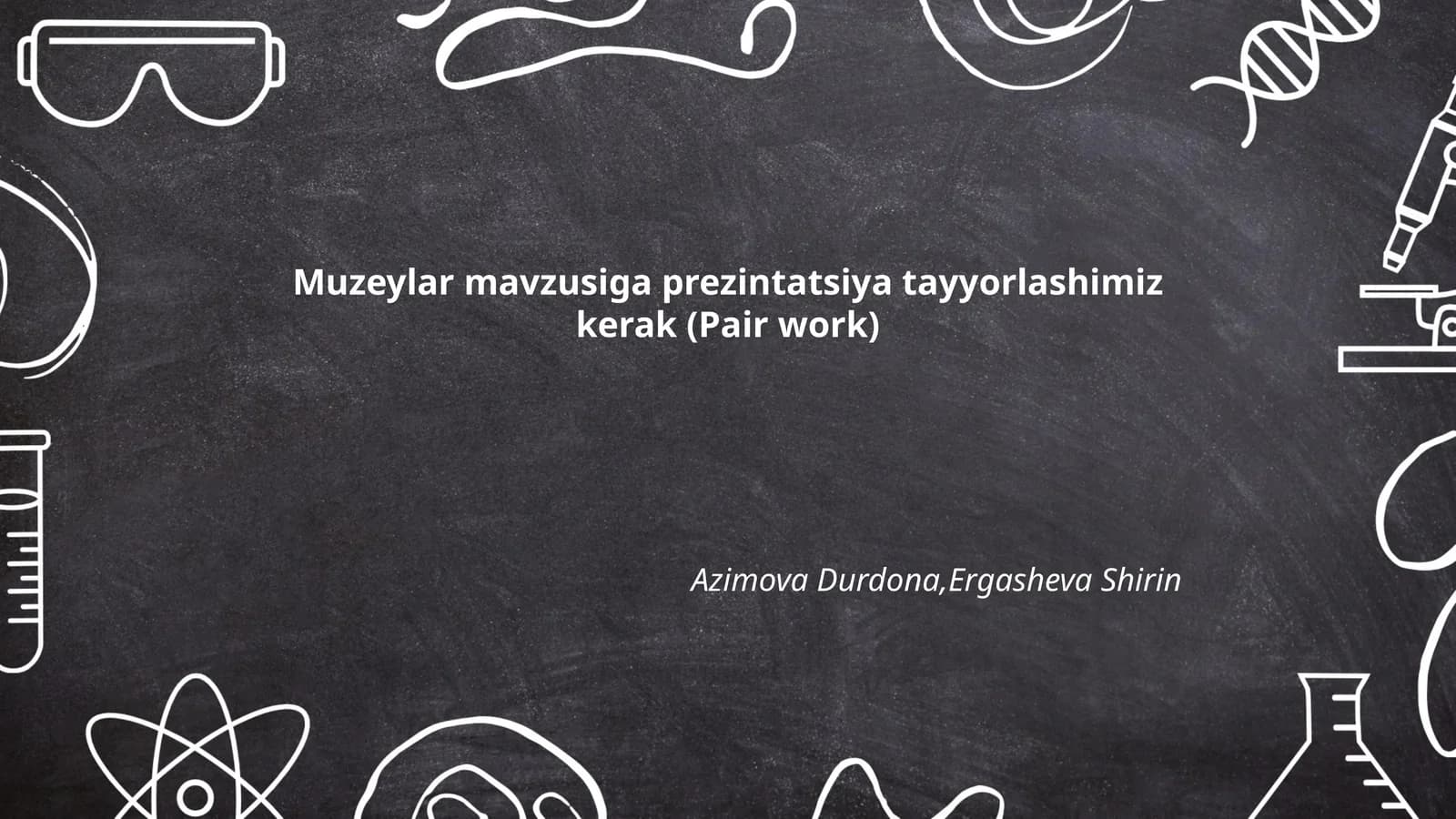 Muzeylar mavzusiga prezintatsiya tayyorlashimiz kerak (Pair work)