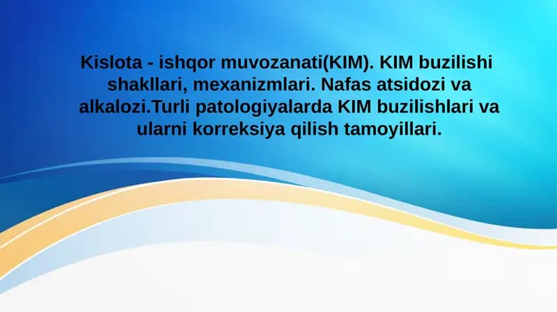 Kislota - ishqor muvozanati (KIM). KIM buzilishi  shakllari, mexanizmlari. Nafas atsidozi va alkalozi.Turli patologiyalarda KIM buzilishlari va ularni korreksiya qilish tamoyillari