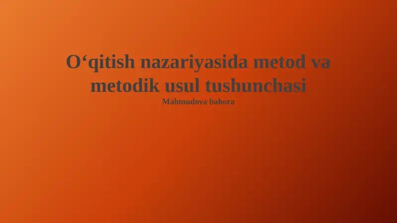 O'qitish nazariyasida metod va metodik usul tushunchasi