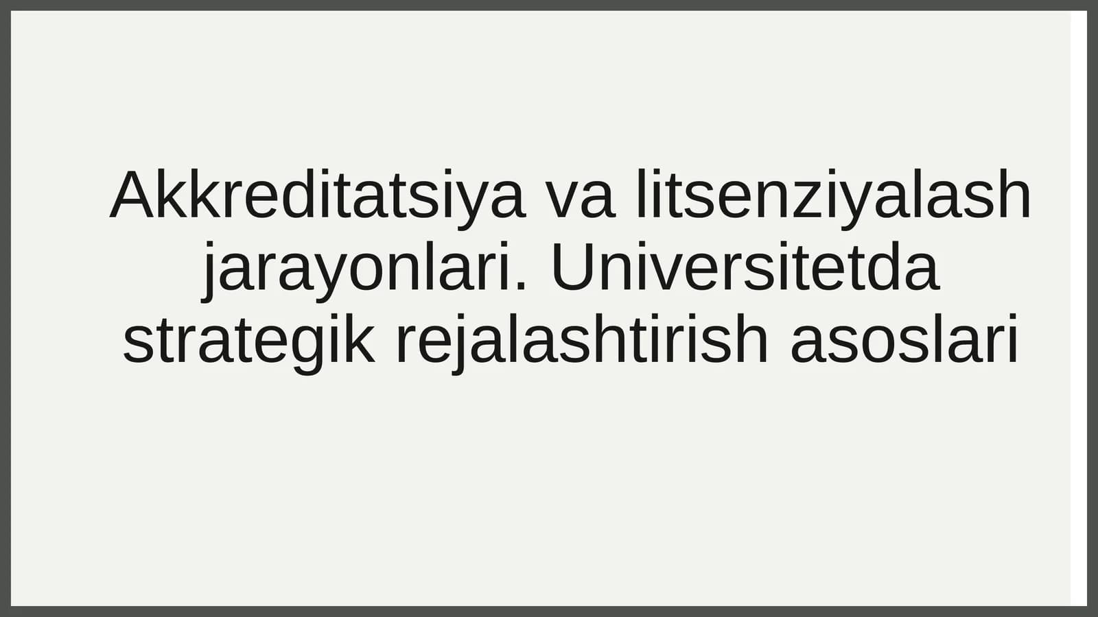 Akkreditatsiya va litsenziyalash jarayonlari. Universitetda strategik rejalashtirish asoslari