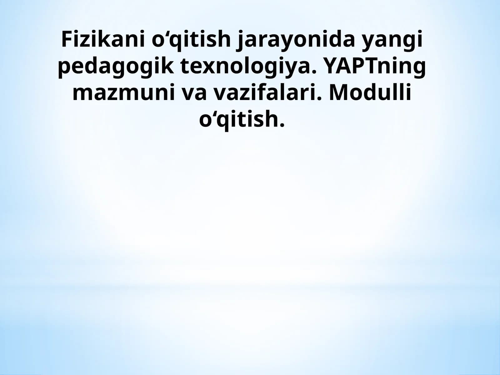 Fizikani o‘qitish jarayonida yangi pedagogik texnologiya. YAPTning mazmuni va vazifalari. Modulli o‘qitish