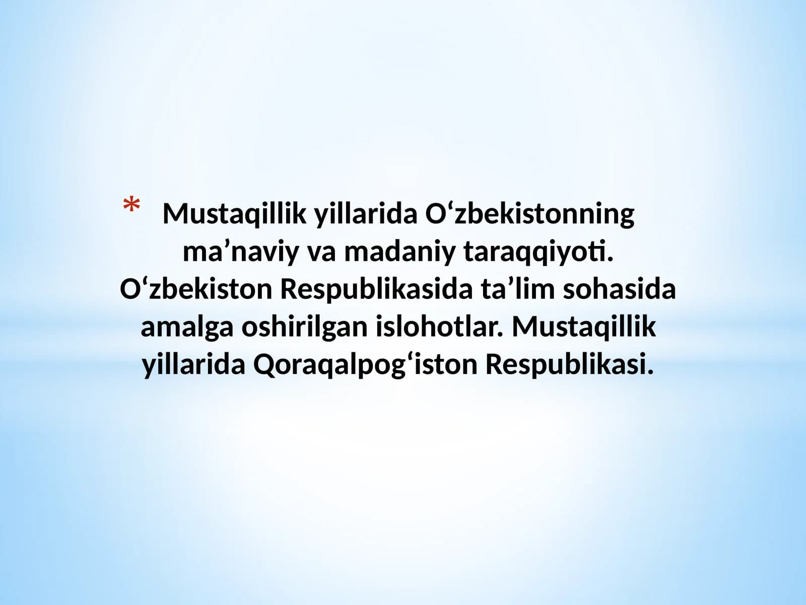 Mustaqillik yillarida O‘zbekistonning ma’naviy va madaniy taraqqiyoti. O‘zbekiston Respublikasida ta’lim sohasida amalga oshirilgan islohotlar. Mustaqillik yillarida Qoraqalpog‘iston Respublikasi.