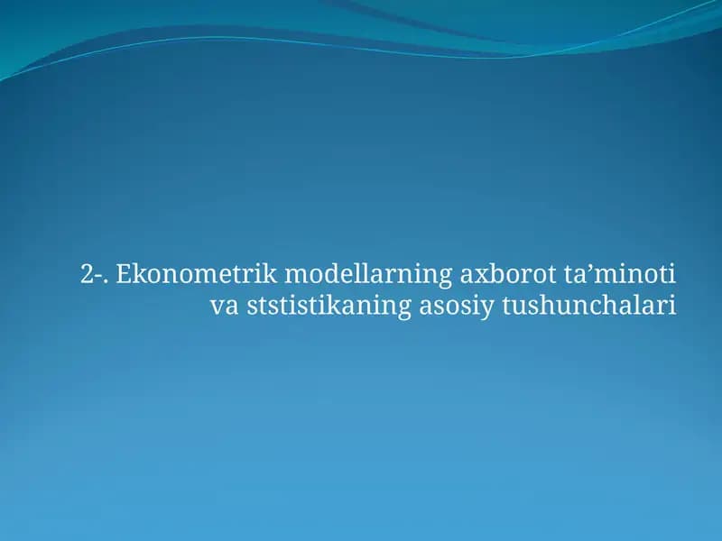 Ekonometrik modellarning axborot ta’minoti va ststistikaning asosiy tushunchalari