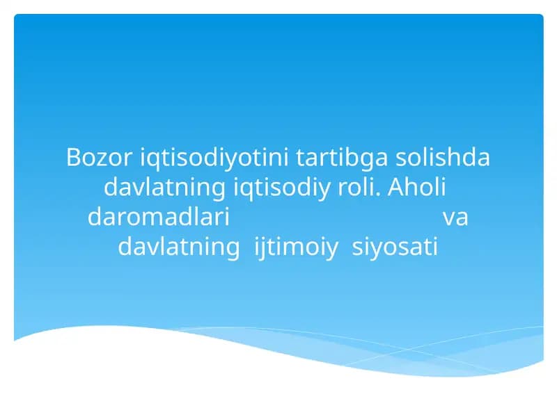 Bozor iqtisodiyotini tartibga solishda davlatning iqtisodiy roli. Aholi  daromadlari va davlatning  ijtimoiy  siyosati