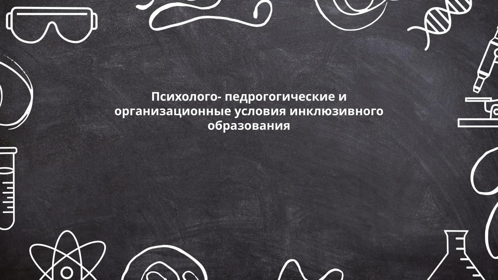 Психолого- педрогогические и организационные условия инклюзивного образования