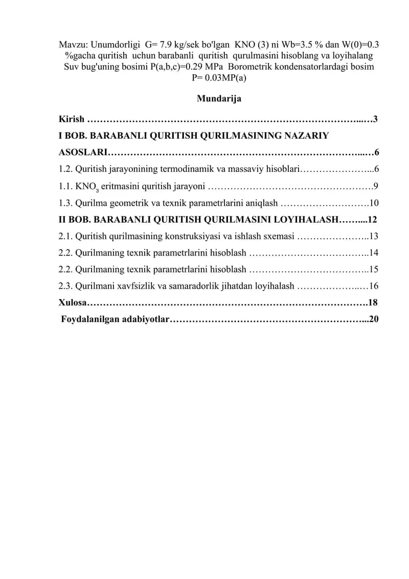 Unumdorligi  G= 7.9 kg/sek bo'lgan  KNO (3) ni Wb=3.5 % dan W(0)=0.3 %gacha quritish  uchun barabanli  quritish  qurulmasini hisoblang va loyihalang  Suv bug'uning bosimi P(a,b,c)=0.29 MPa  Borometrik kondensatorlardagi bosim  P= 0.03MP(a)