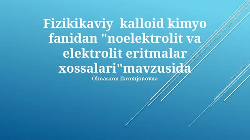 Fizikikaviy kalloid kimyo fanidan "noelektrolit va elektrolit eritmalar xossalari"mavzusida