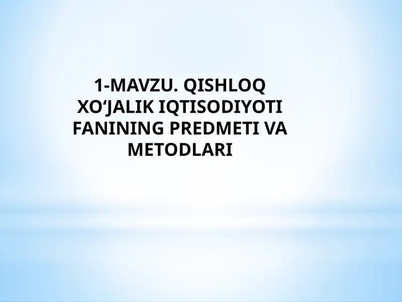 QISHLOQ XO‘JALIK IQTISODIYOTI FANINING PREDMETI VA METODLARI
