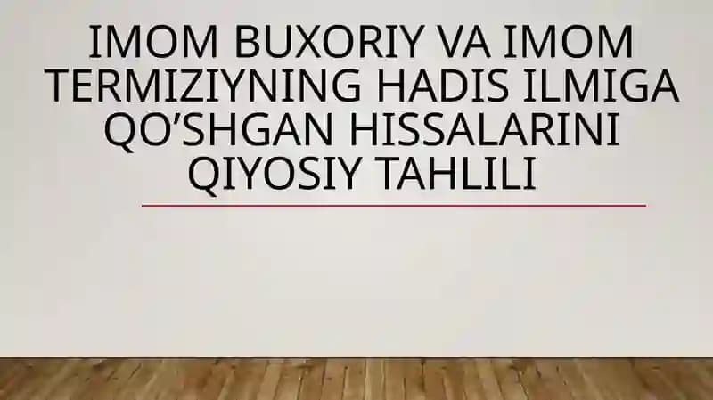 Imom Buxoriy va Imom Termiziyning hadis ilmiga qo’shgan hissalarini qiyosiy tahlili