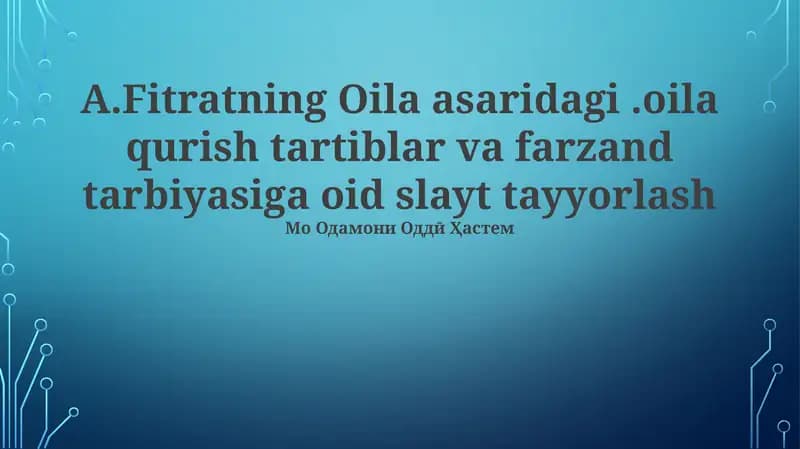 "Fitratning Oila asaridagi. oila qurish tartiblar va farzand tarbiyasiga oid slayt tayyorlash"