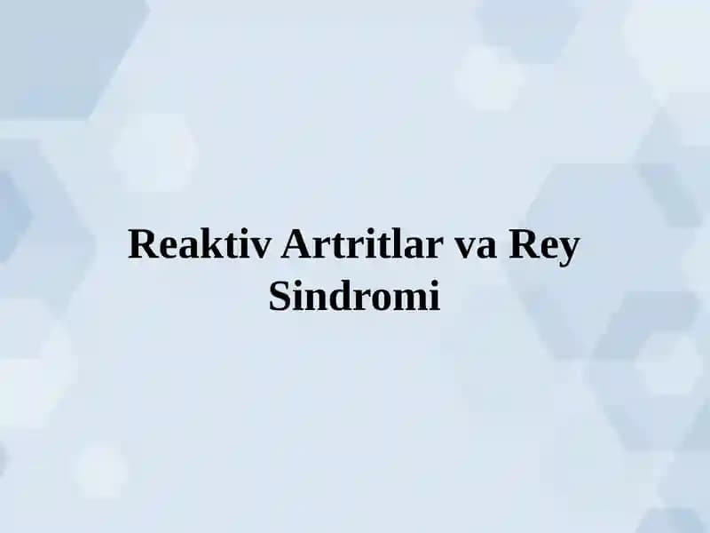 Reaktiv Artritlar va Rey Sindromi. Artrit