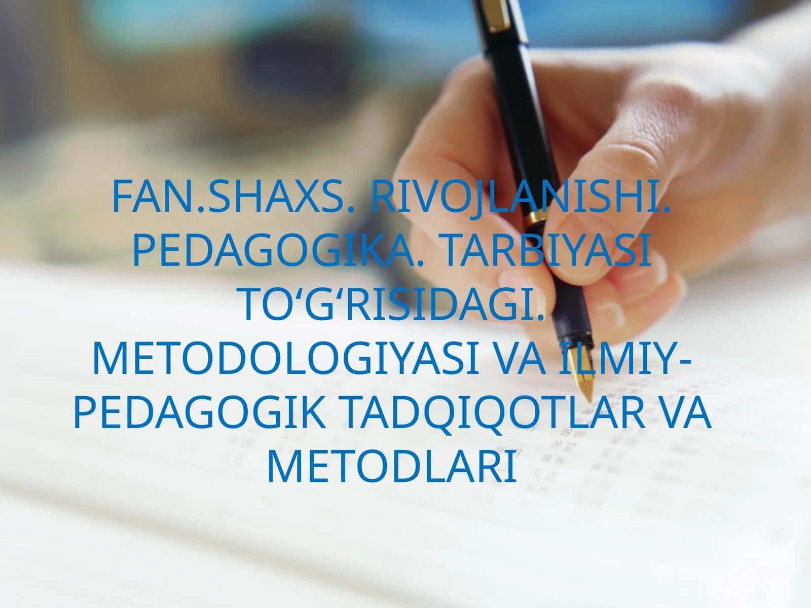 FAN.SHAXS. RIVOJLANISHI. PEDAGOGIKA. TARBIYASI TO‘G‘RISIDAGI. METODOLOGIYASI VA ILMIY-PEDAGOGIK TADQIQOTLAR VA METODLARI