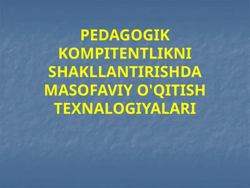 PEDAGOGIK KOMPITENTLIKNI SHAKLLANTIRISHDA MASOFAVIY O'QITISH TEXNALOGIYALARI