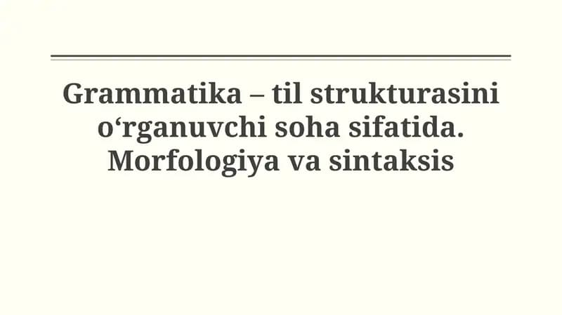 Grammatika – til strukturasini o‘rganuvchi soha sifatida. Morfologiyavasintaksis