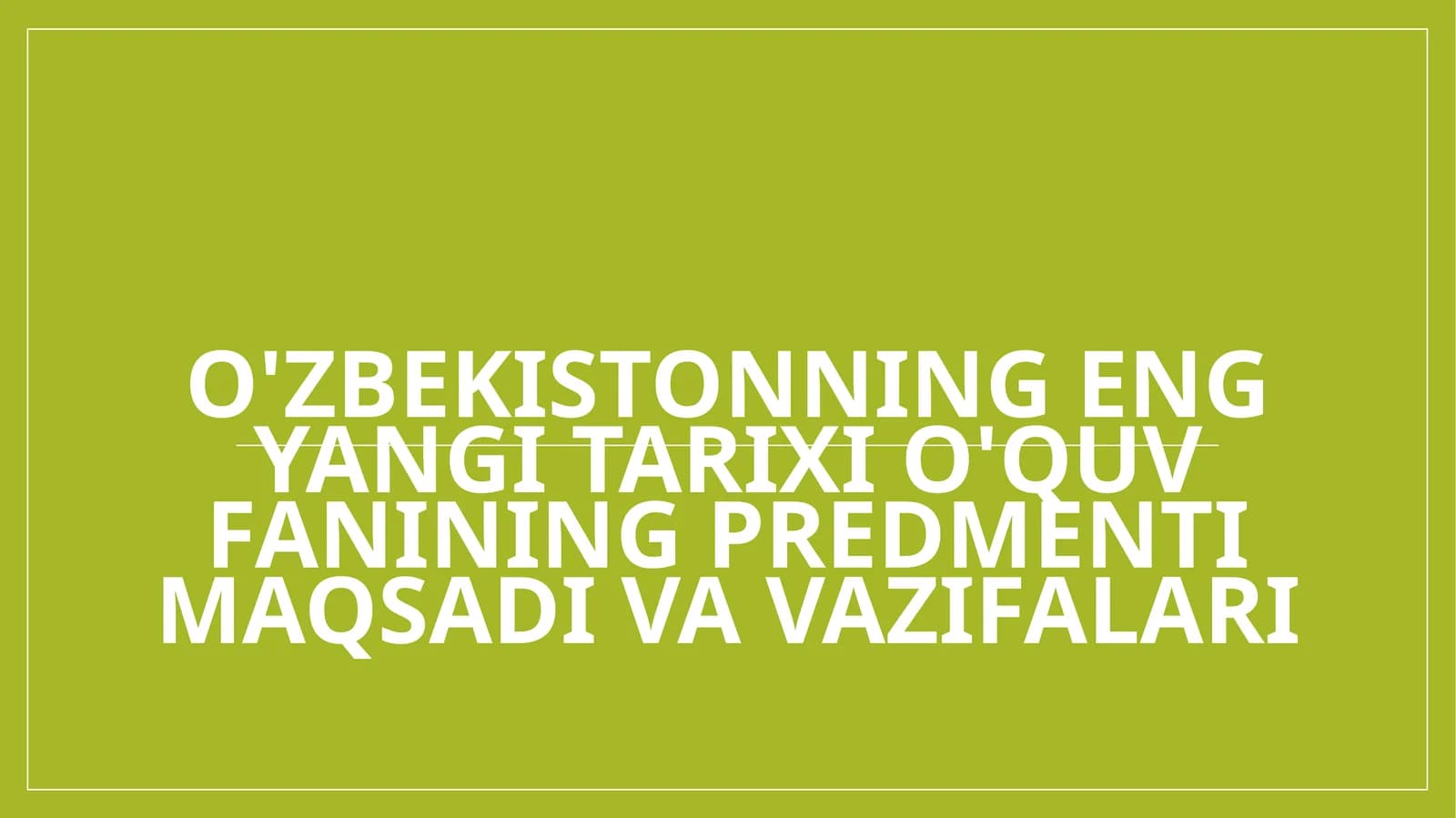 O'zbekistonning eng yangi tarixi o'quv fanining predmenti maqsadi va vazifalari