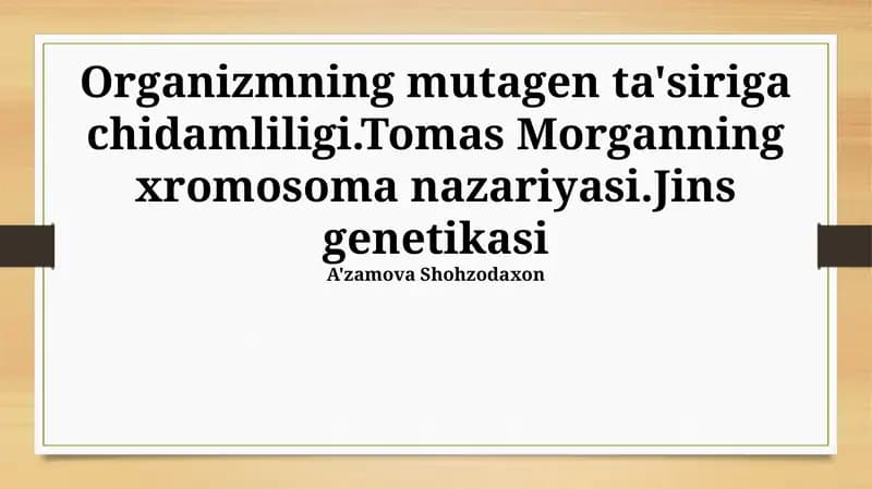 Organizmning mutagen ta'siriga chidamliligi.Tomas Morganning xromosoma nazariyasi.Jins genetikasi