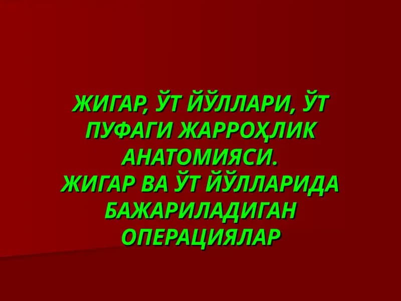 ЖИГАР, ЎТ ЙЎЛЛАРИ, ЎТ ПУФАГИ ЖАРРОҲЛИК АНАТОМИЯСИ.ЖИГАР ВА ЎТ ЙЎЛЛАРИДА БАЖАРИЛАДИГАН ОПЕРАЦИЯЛАР
