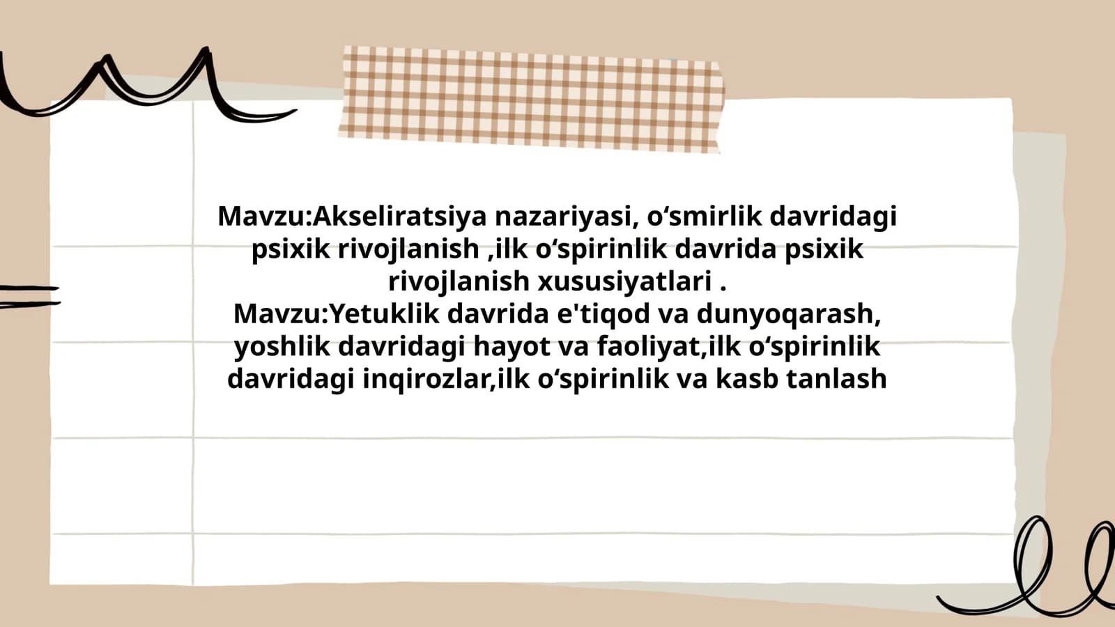 Akseliratsiya nazariyasi, o‘smirlik davridagi psixik rivojlanish, ilk o‘spirinlik davrida psixik rivojlanish xususiyatlari, Yetuklik davrida e'tiqod va dunyoqarash, yoshlik davridagi hayot va faoliyat, ilk o‘spirinlik davridagi inqirozlar, ilk o‘spirinlik va kasb tanlash