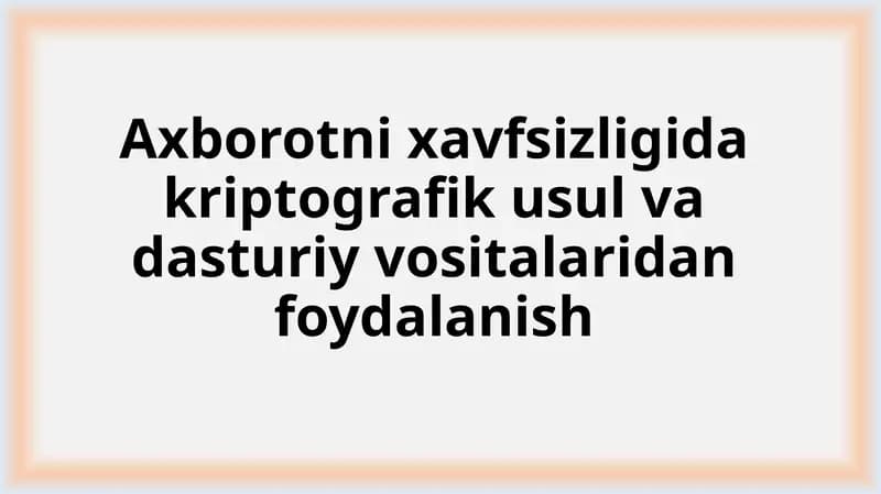 Axborotni xavfsizligida kriptografik usul va dasturiy vositalaridan foydalanish