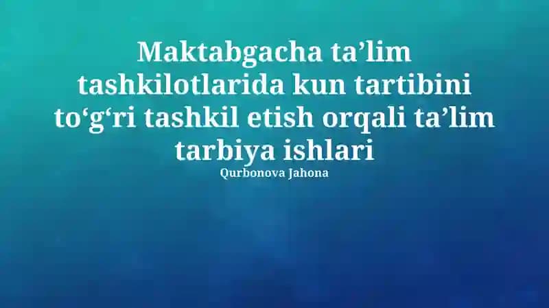 Maktabgacha taʼlim tashkilotlarida kun tartibini toʻgʻri tashkil etish orqali taʼlim tarbiya ishlari