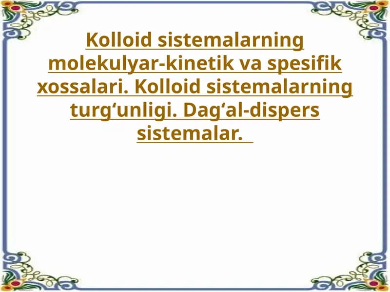 Kolloid sistemalarning molekulyar-kinetik va spesifik xossalari. Kolloid sistemalarning turgʻunligi. Dagʻal-dispers sistemalar.