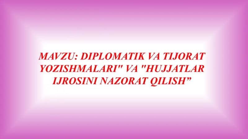 DIPLOMATIK VA TIJORAT YOZISHMALARI" VA "HUJJATLAR IJROSINI NAZORAT QILISH”