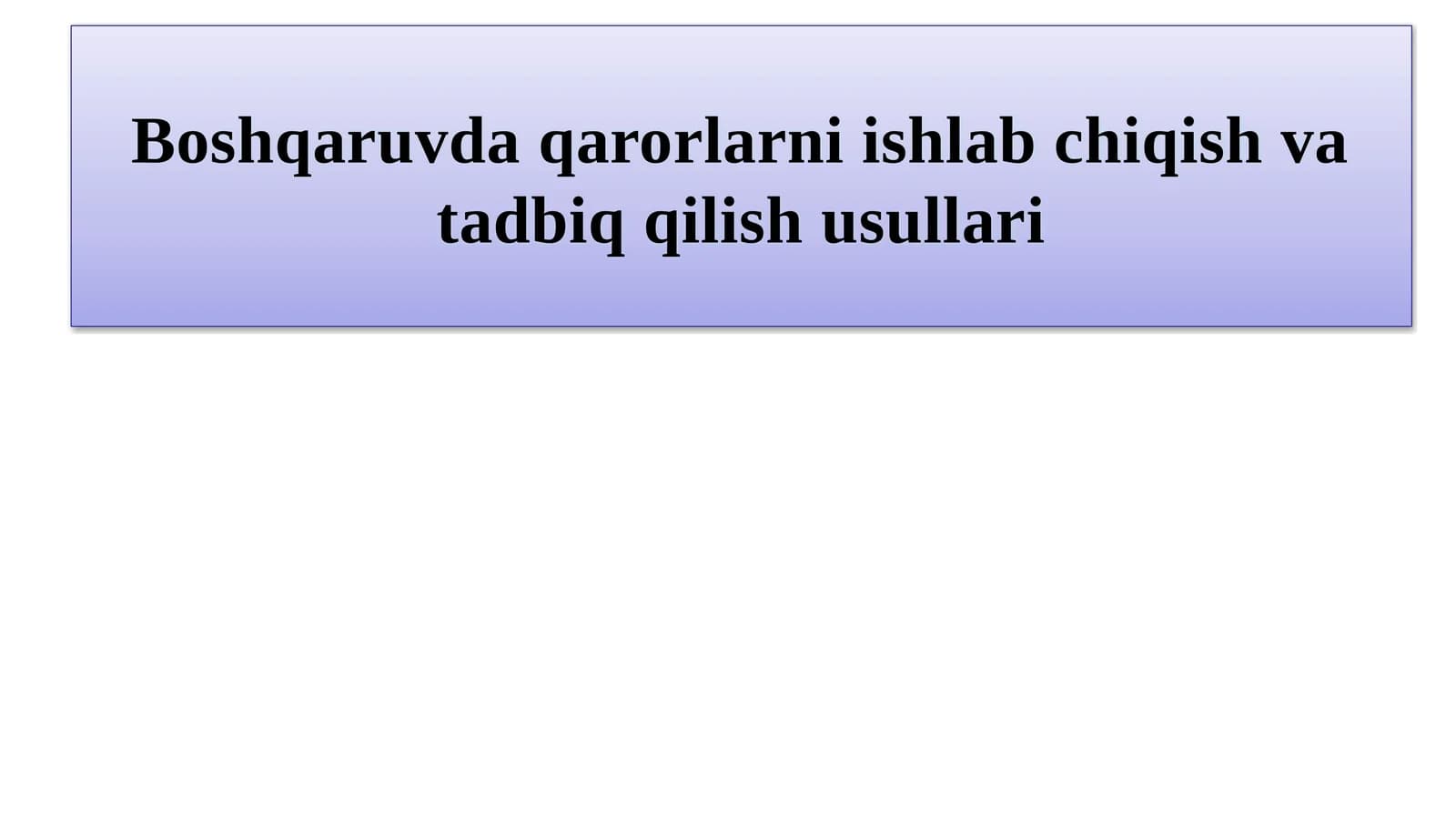 Boshqaruvda qarorlarni ishlab chiqish va tadbiq qilish usullari.