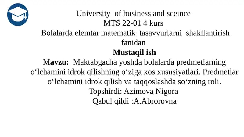 Maktabgacha yoshda bolalarda predmetlarning o‘lchamini idrok qilishning o‘ziga xos xususiyatlari. Predmetlar o‘lchamini idrok qilish va taqqoslashda so‘zning roli