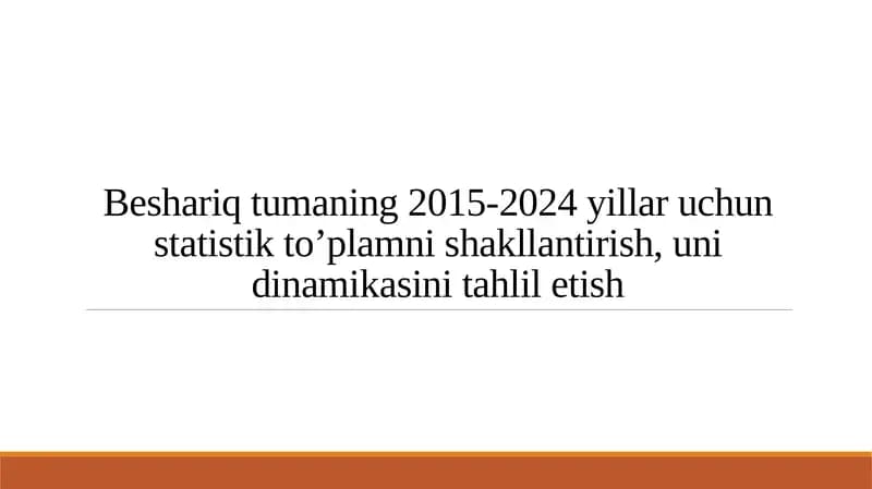 Beshariq tumaning 2015-2024 yillar uchun statistik to’plamni shakllantirish, uni dinamikasini tahlil etish