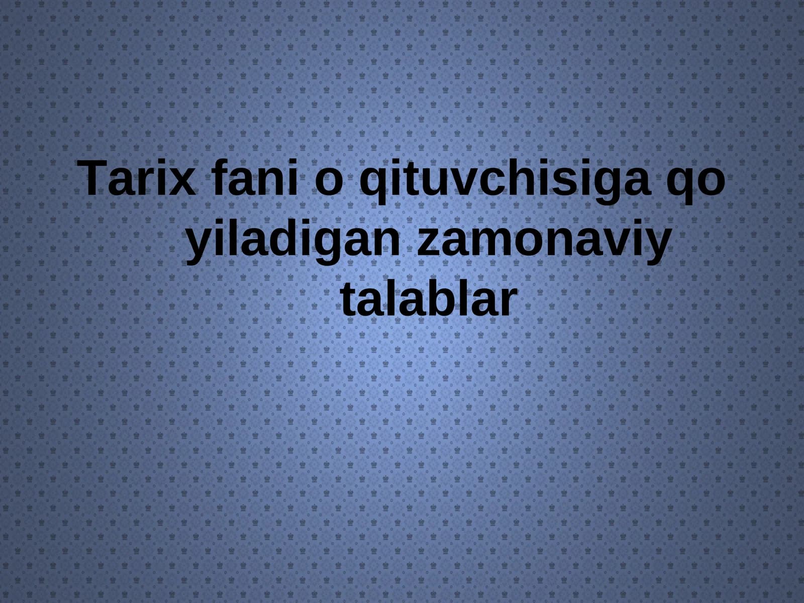 Tarix fani o'qituvchisiga qo'yiladigan zamonaviy talablar