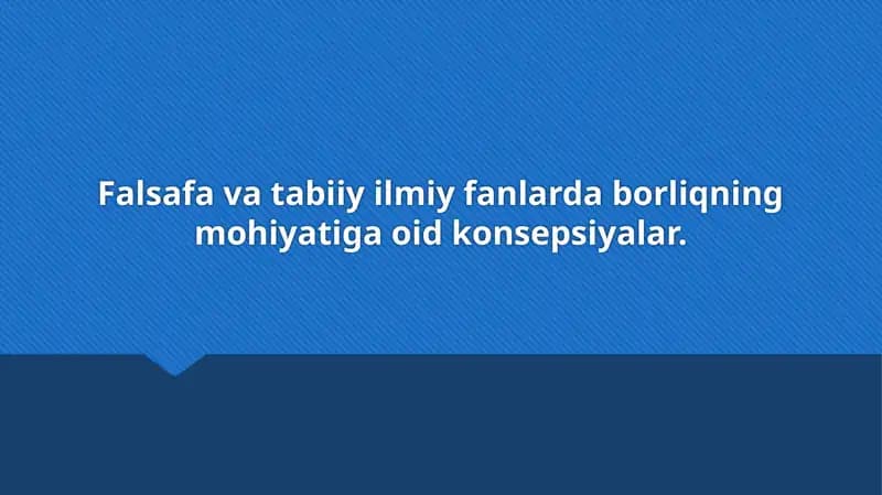 Falsafa va tabiiy ilmiy fanlarda borliqning mohiyatiga oid konsepsiyalar.