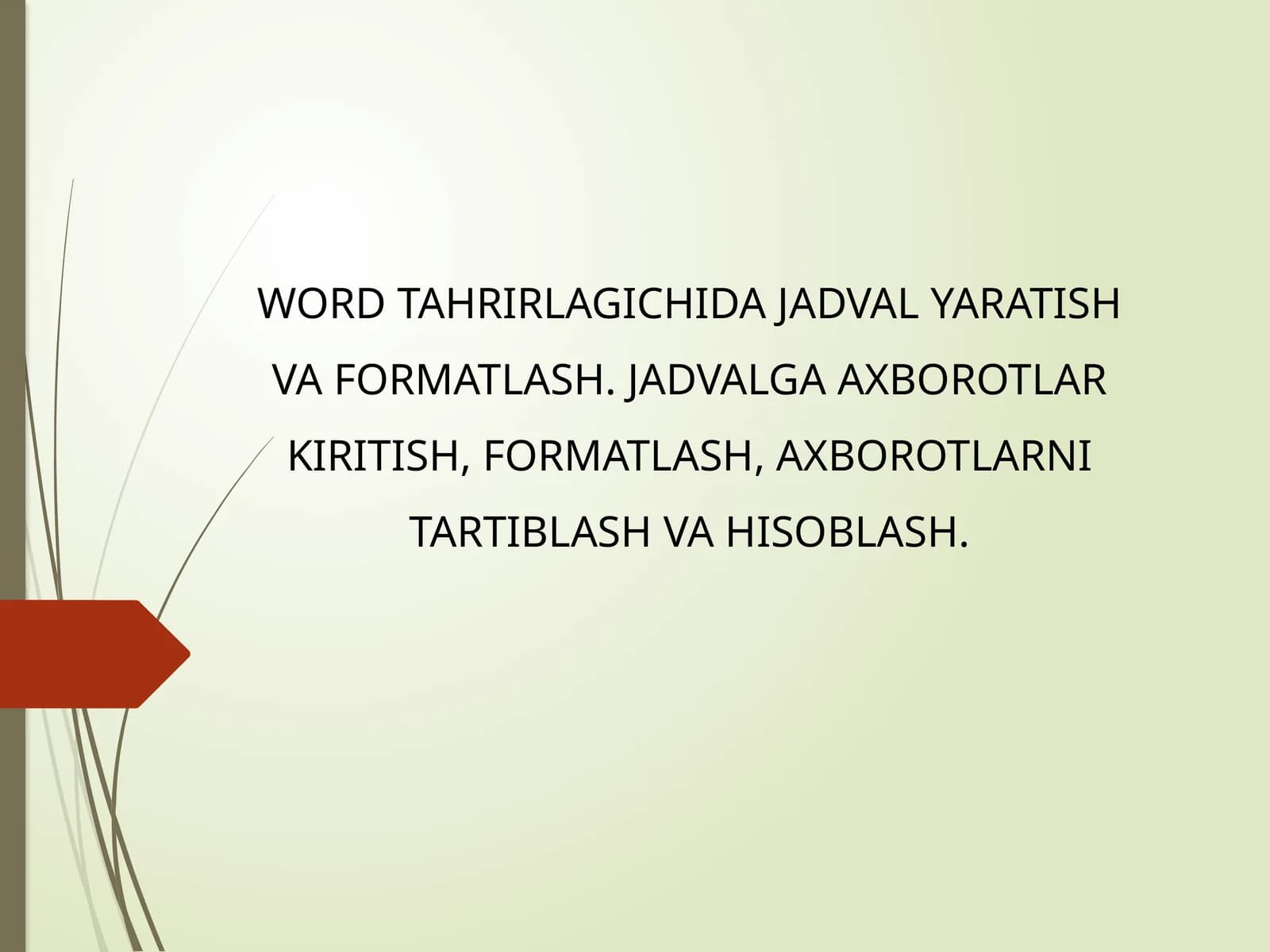 WORD TAHRIRLAGICHIDA JADVAL YARATISH VA FORMATLASH. JADVALGA AXBOROTLAR KIRITISH, FORMATLASH, AXBOROTLARNI TARTIBLASH VA HISOBLASH