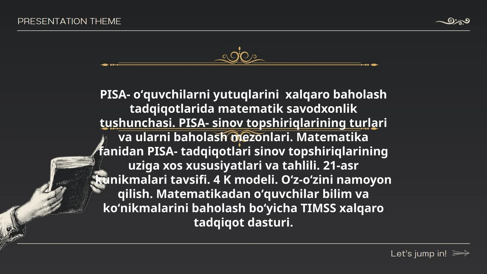PISA- oʻquvchilarni yutuqlarini xalqaro baholash tadqiqotlarida matematik savodxonlik tushunchasi. PISA- sinov topshiriqlarining turlari va ularni baholash mezonlari. Matematika fanidan PISA- tadqiqotlari sinov topshiriqlarining uziga xos xususiyatlari va tahlili. 21-asr kunikmalari tavsifi. 4 K modeli. Oʻz-oʻzini namoyon qilish. Matematikadan oʻquvchilar bilim va koʻnikmalarini baholash boʻyicha TIMSS xalqaro tadqiqot dasturi