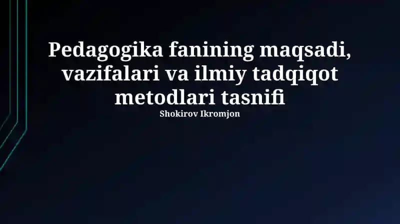 Pedagogika fanining maqsadi, vazifalari va ilmiy tadqiqot metodlari tasnifi