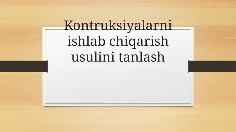 Kontruksiyalarni ishlab chiqarish usulini tanlash