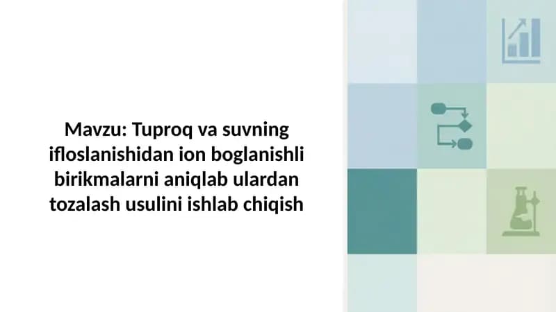 Tuproq va suvning ifloslanishidan ion boglanishli birikmalarni aniqlab ulardan tozalash usulini ishl